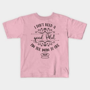 I Don’t Need A Good Pilot I’m The Mom To One Kids T-Shirt